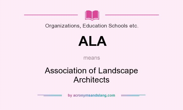 What does ALA mean? It stands for Association of Landscape Architects
