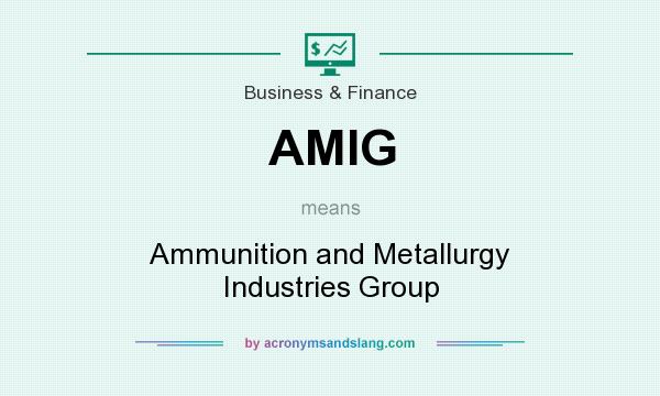 What does AMIG mean? It stands for Ammunition and Metallurgy Industries Group