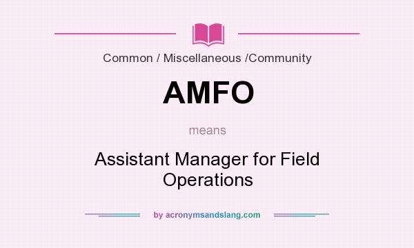 What does AMFO mean? It stands for Assistant Manager for Field Operations