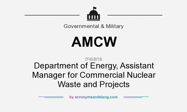 What does AMCW mean? It stands for Department of Energy, Assistant Manager for Commercial Nuclear Waste and Projects