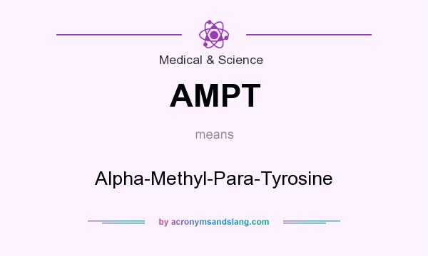 What does AMPT mean? It stands for Alpha-Methyl-Para-Tyrosine