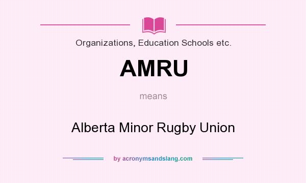 What does AMRU mean? It stands for Alberta Minor Rugby Union
