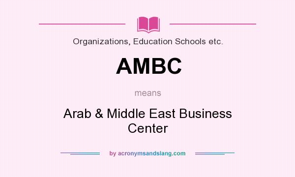 What does AMBC mean? It stands for Arab & Middle East Business Center