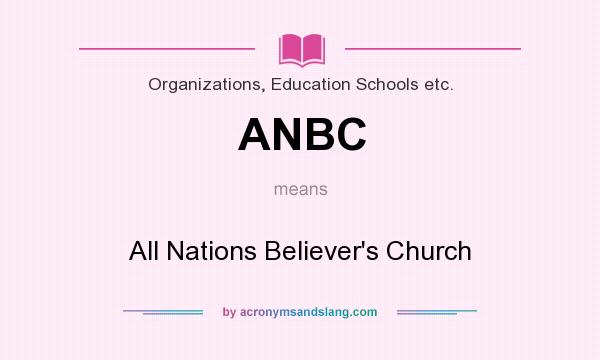 What does ANBC mean? It stands for All Nations Believer`s Church