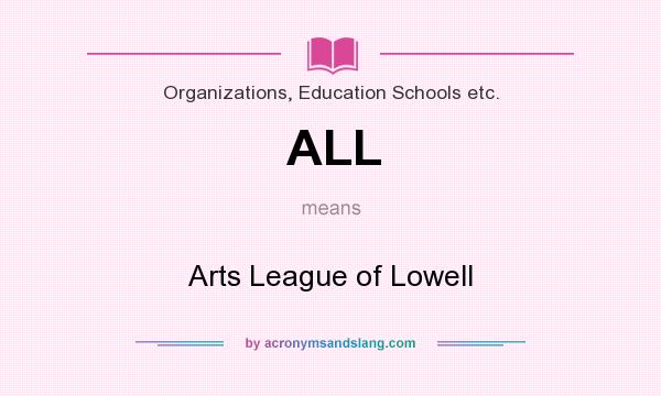 What does ALL mean? It stands for Arts League of Lowell