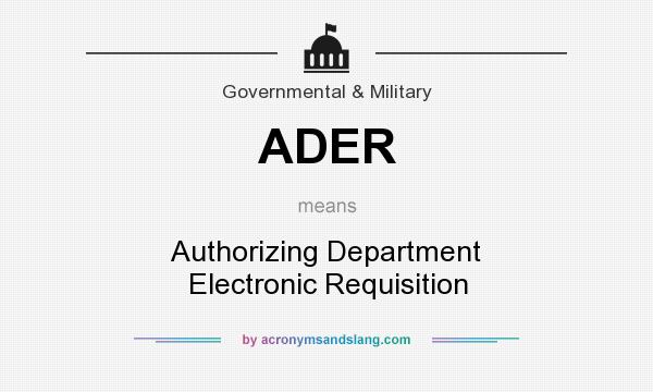 What does ADER mean? It stands for Authorizing Department Electronic Requisition