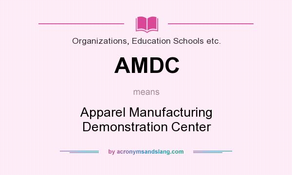 What does AMDC mean? It stands for Apparel Manufacturing Demonstration Center