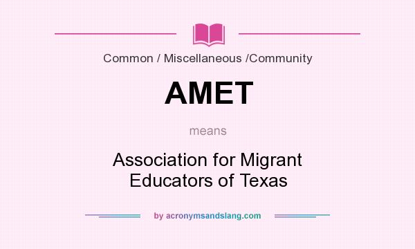 What does AMET mean? It stands for Association for Migrant Educators of Texas