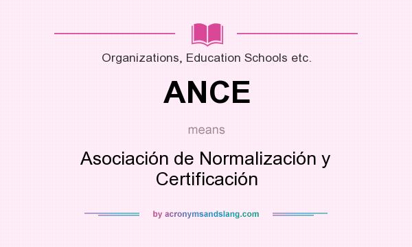 What does ANCE mean? It stands for Asociación de Normalización y Certificación
