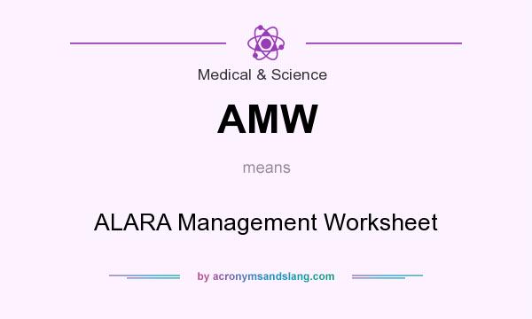 What does AMW mean? It stands for ALARA Management Worksheet