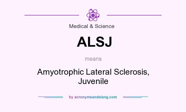 What does ALSJ mean? It stands for Amyotrophic Lateral Sclerosis, Juvenile