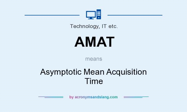 What does AMAT mean? It stands for Asymptotic Mean Acquisition Time