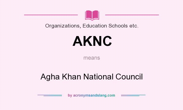 What does AKNC mean? It stands for Agha Khan National Council