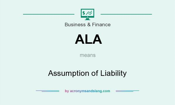 What does ALA mean? It stands for Assumption of Liability