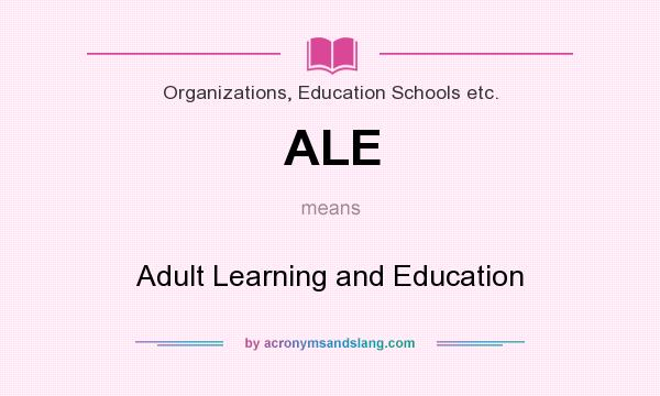 What does ALE mean? It stands for Adult Learning and Education