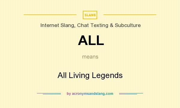 What does ALL mean? It stands for All Living Legends