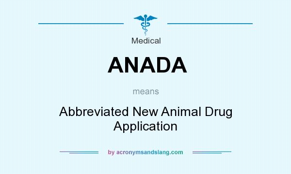 What does ANADA mean? It stands for Abbreviated New Animal Drug Application