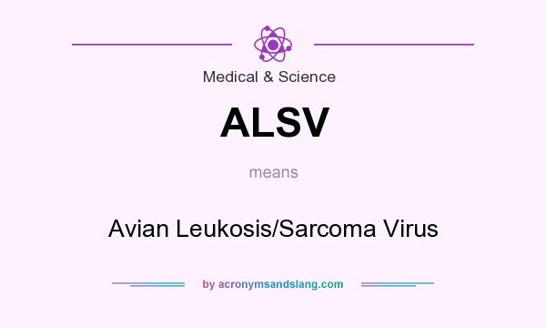 What does ALSV mean? It stands for Avian Leukosis/Sarcoma Virus