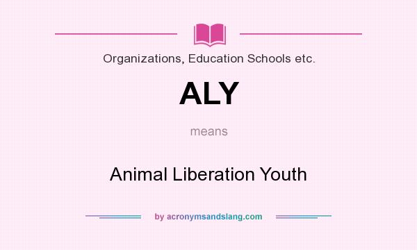 What does ALY mean? It stands for Animal Liberation Youth