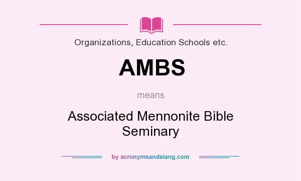 What does AMBS mean? It stands for Associated Mennonite Bible Seminary