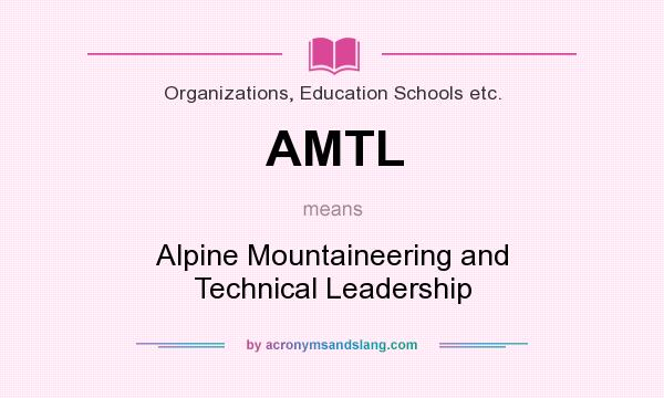 What does AMTL mean? It stands for Alpine Mountaineering and Technical Leadership
