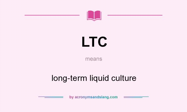 What does LTC mean? It stands for long-term liquid culture