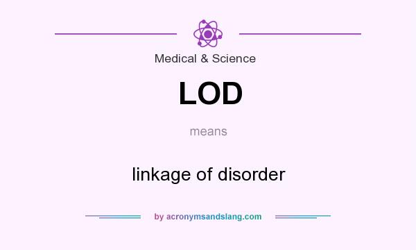What does LOD mean? It stands for linkage of disorder