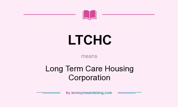 What does LTCHC mean? It stands for Long Term Care Housing Corporation