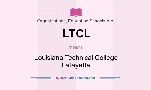 What does LTCL mean? It stands for Louisiana Technical College Lafayette