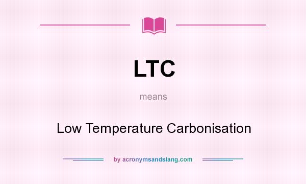 What does LTC mean? It stands for Low Temperature Carbonisation