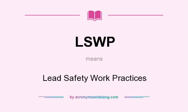 What does LSWP mean? It stands for Lead Safety Work Practices