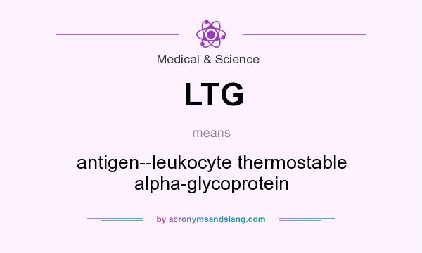 What does LTG mean? It stands for antigen--leukocyte thermostable alpha-glycoprotein