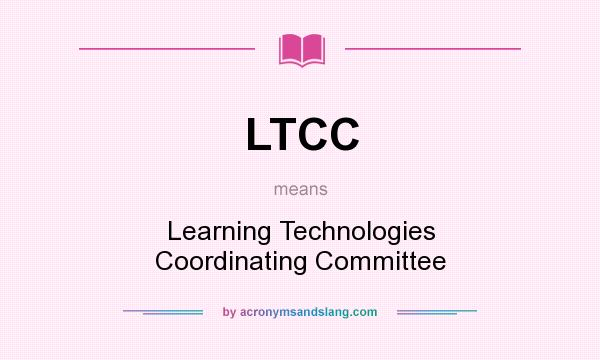 What does LTCC mean? It stands for Learning Technologies Coordinating Committee