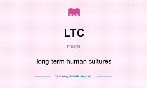 What does LTC mean? It stands for long-term human cultures