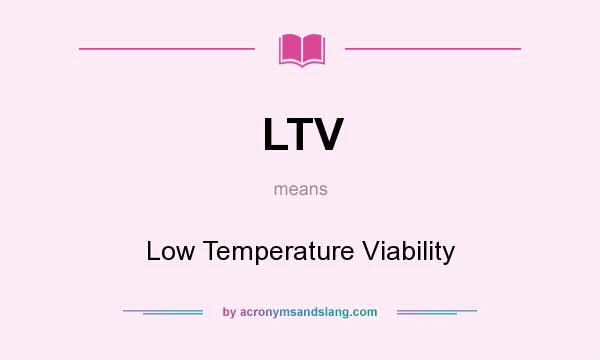 What does LTV mean? It stands for Low Temperature Viability