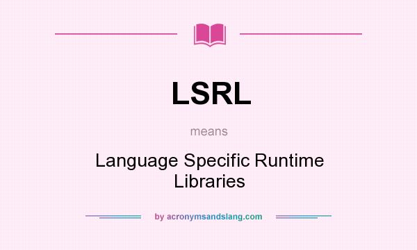 What does LSRL mean? It stands for Language Specific Runtime Libraries