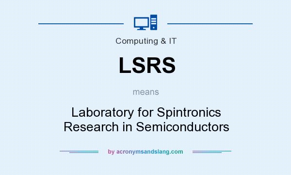 What does LSRS mean? It stands for Laboratory for Spintronics Research in Semiconductors