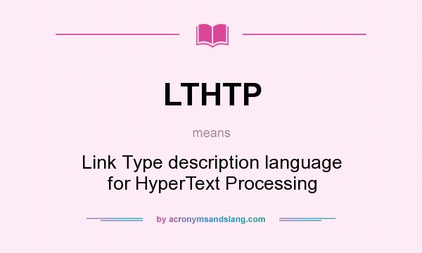 What does LTHTP mean? It stands for Link Type description language for HyperText Processing