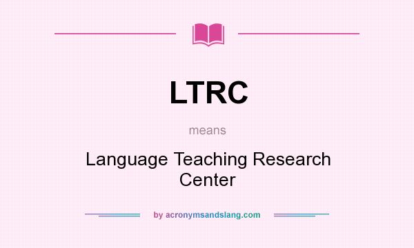 What does LTRC mean? It stands for Language Teaching Research Center