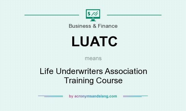 What does LUATC mean? It stands for Life Underwriters Association Training Course