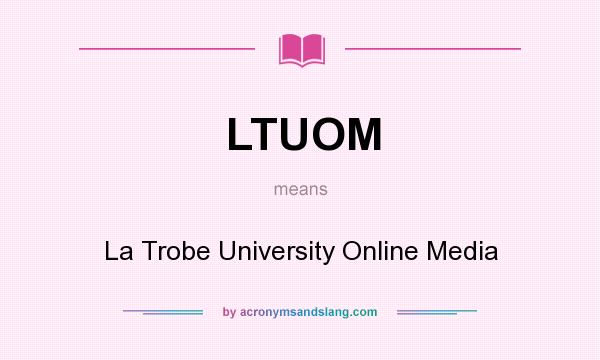 What does LTUOM mean? It stands for La Trobe University Online Media