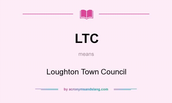 What does LTC mean? It stands for Loughton Town Council