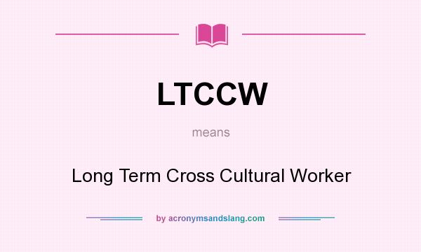 What does LTCCW mean? It stands for Long Term Cross Cultural Worker