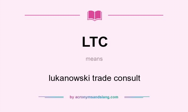 What does LTC mean? It stands for lukanowski trade consult