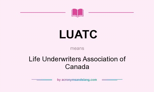 What does LUATC mean? It stands for Life Underwriters Association of Canada