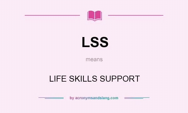 What does LSS mean? It stands for LIFE SKILLS SUPPORT