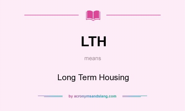 What does LTH mean? It stands for Long Term Housing