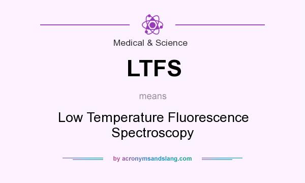 What does LTFS mean? It stands for Low Temperature Fluorescence Spectroscopy