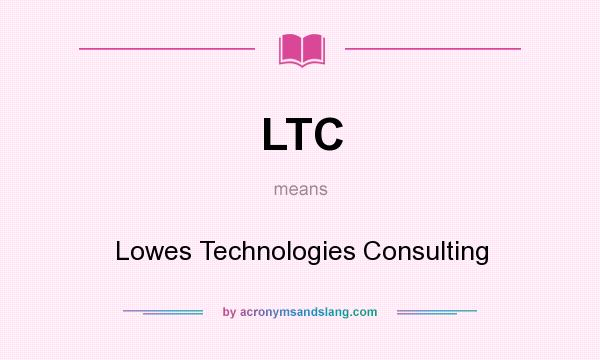 What does LTC mean? It stands for Lowes Technologies Consulting