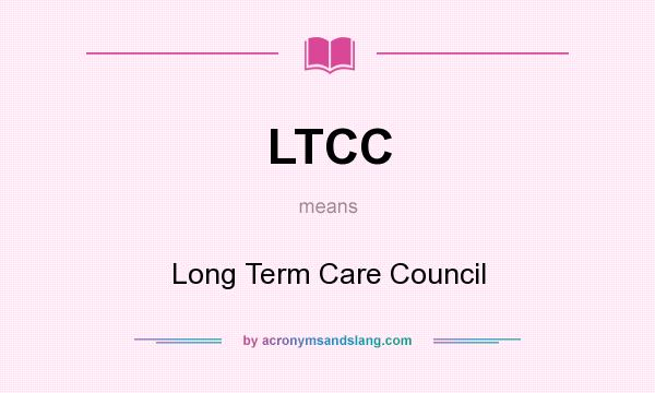 What does LTCC mean? It stands for Long Term Care Council